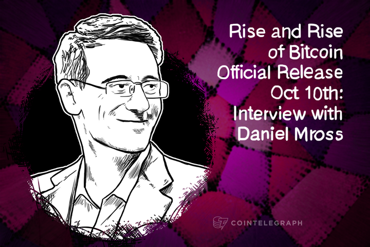 Rise and Rise of Bitcoin Official Release Oct 10th: Interview with Daniel Mross