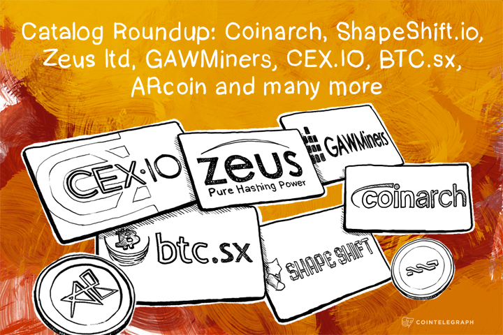Catalog Roundup: Coinarch, ShapeShift.io, Zeus ltd, GAWMiners, CEX.IO, BTC.sx, PB Mining, ARcoin and many more