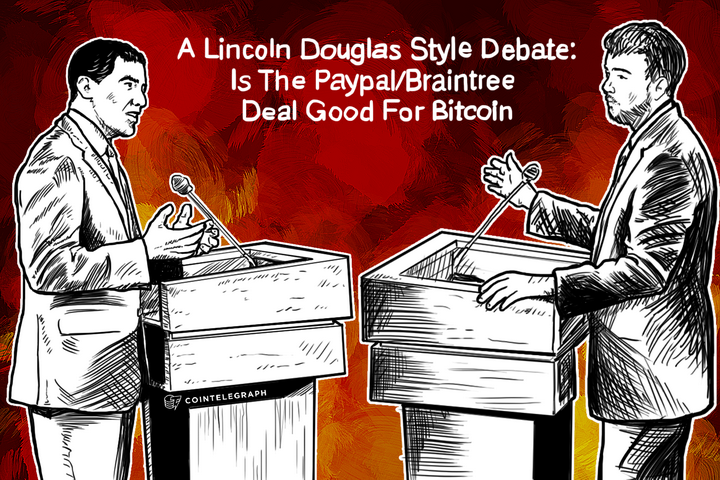 A Lincoln Douglas Style Debate: Is The Paypal/Braintree Deal Good For Bitcoin