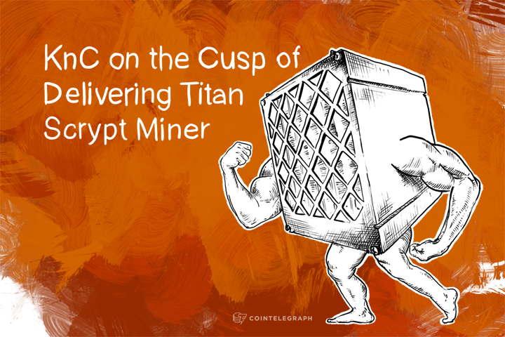 KnC on the Cusp of Delivering Titan Scrypt Miner 