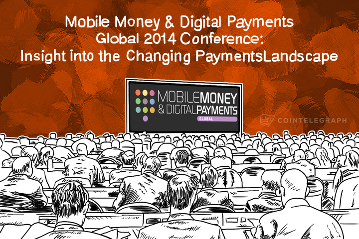 Mobile Money & Digital Payments Global 2014 Conference: Insight into the Changing Payments Landscape