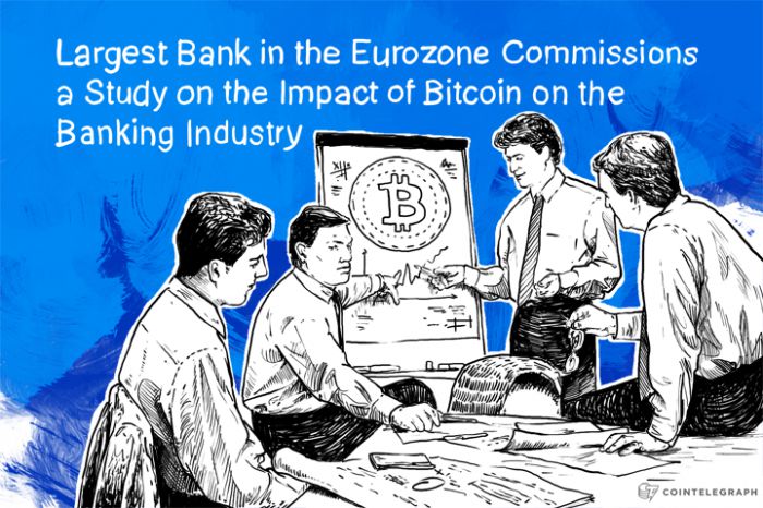 Largest Bank in the Eurozone Commissions a Study on the Impact of Bitcoin on the Banking Industry