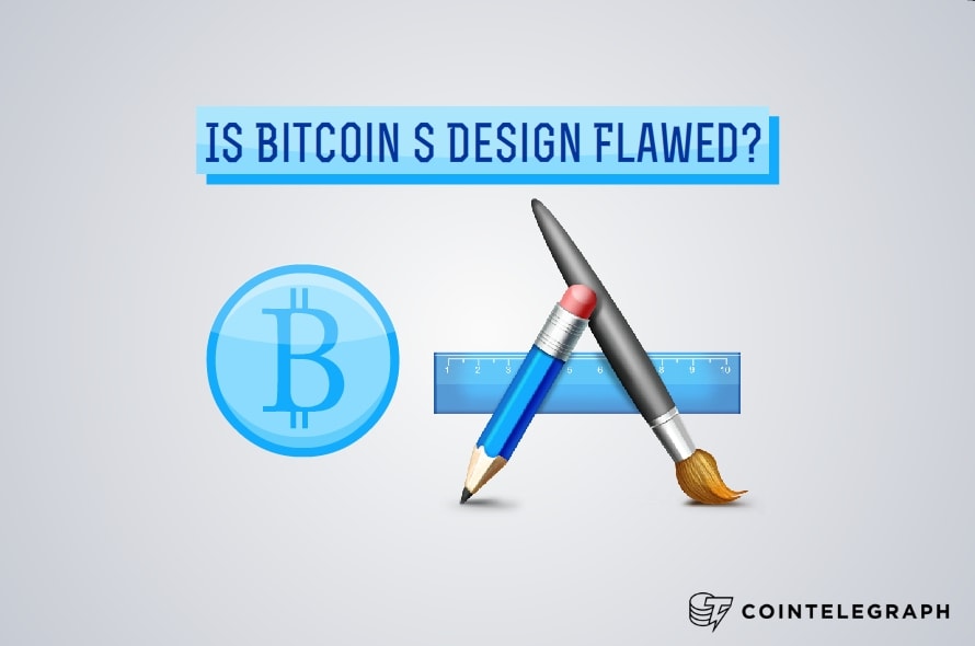 Is Bitcoin’s Design Flawed?