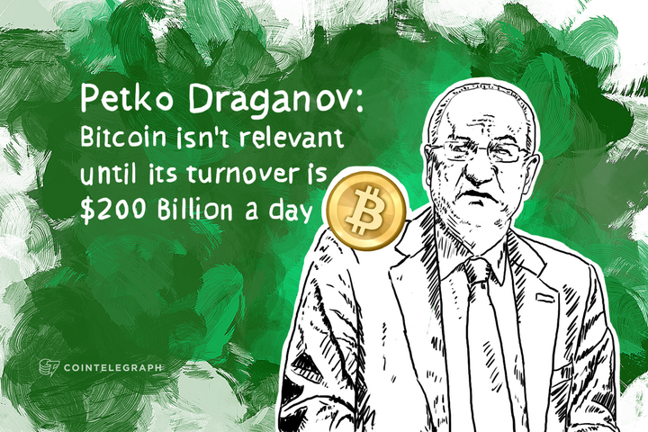 Bitcoin Needs “200 Billion Dollars a Day of Transactions” to Become Relevant - Petko Draganov