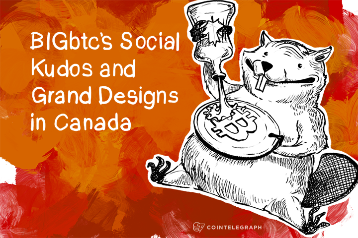 BIGbtc’s Social Kudos and Grand Designs in Canada 