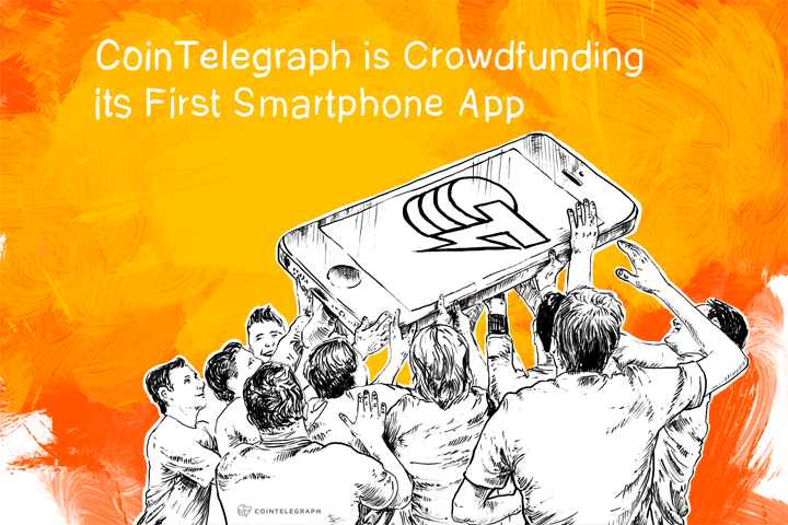 Cointelegraph is Crowdfunding its First Smartphone App