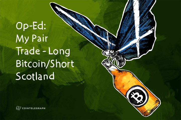 Op-Ed: My Pair Trade - Long Bitcoin/Short Scotland