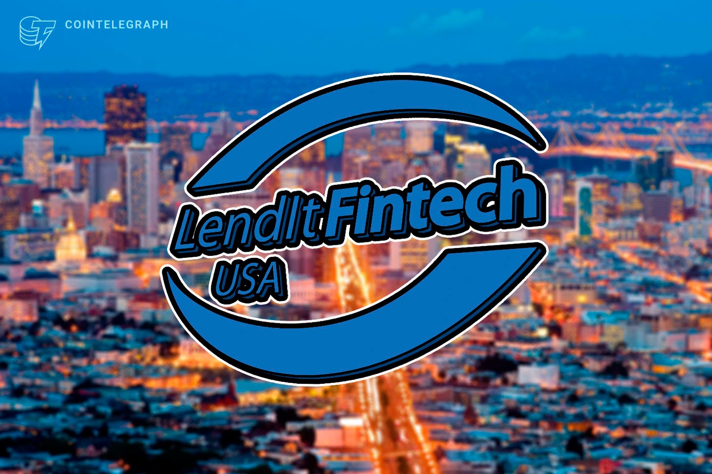 LendIt Fintech USA - Be at the Epicenter of Financial Service Innovation