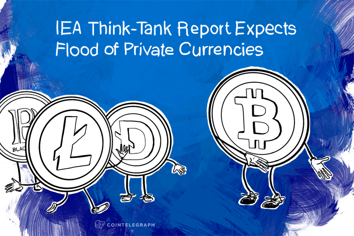 IEA Think-Tank Report Expects Flood of Private Currencies, Says Central Bank “Should Welcome Competition”