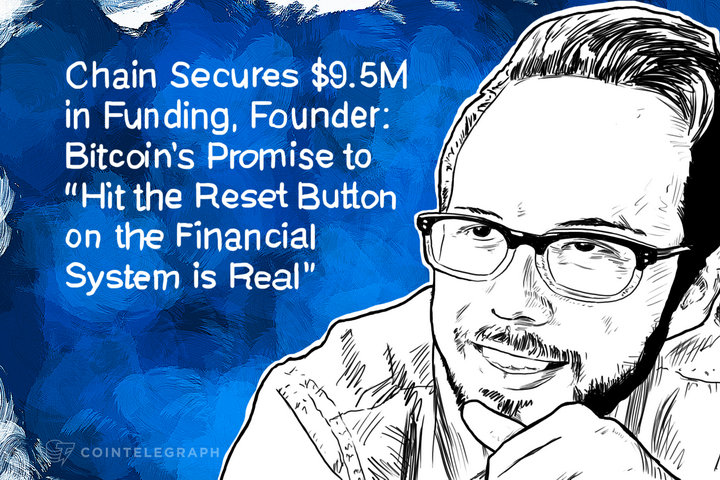 Chain Secures $9.5M in Funding, Founder: Bitcoin’s Promise to “Hit the Reset Button on the Financial System is Real”