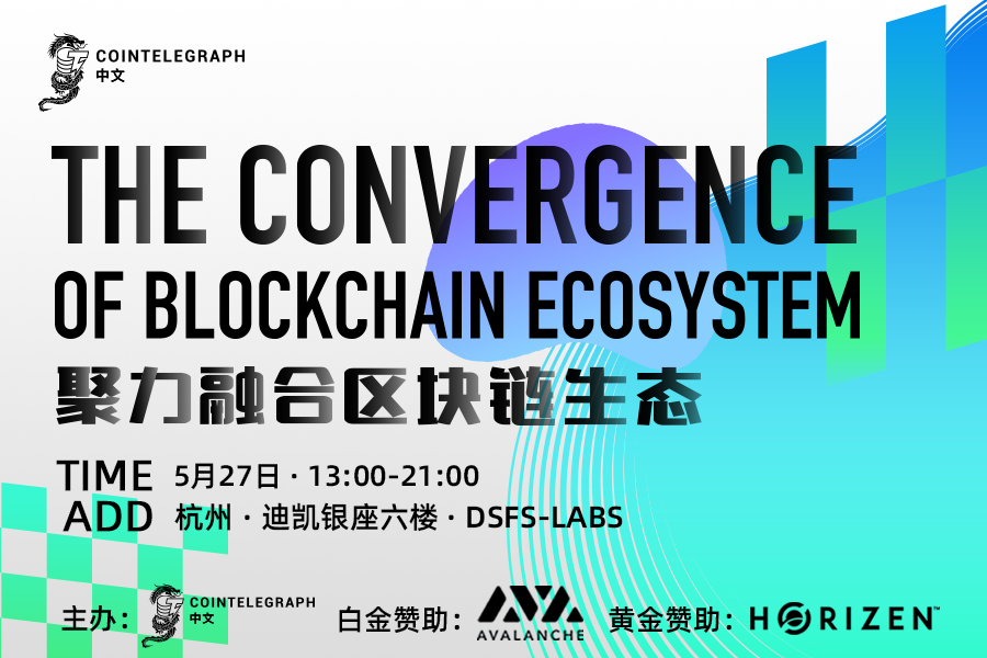 Cointelegraph中文“聚力融合区块链生态”大会将于5 月 27 日在杭州举办