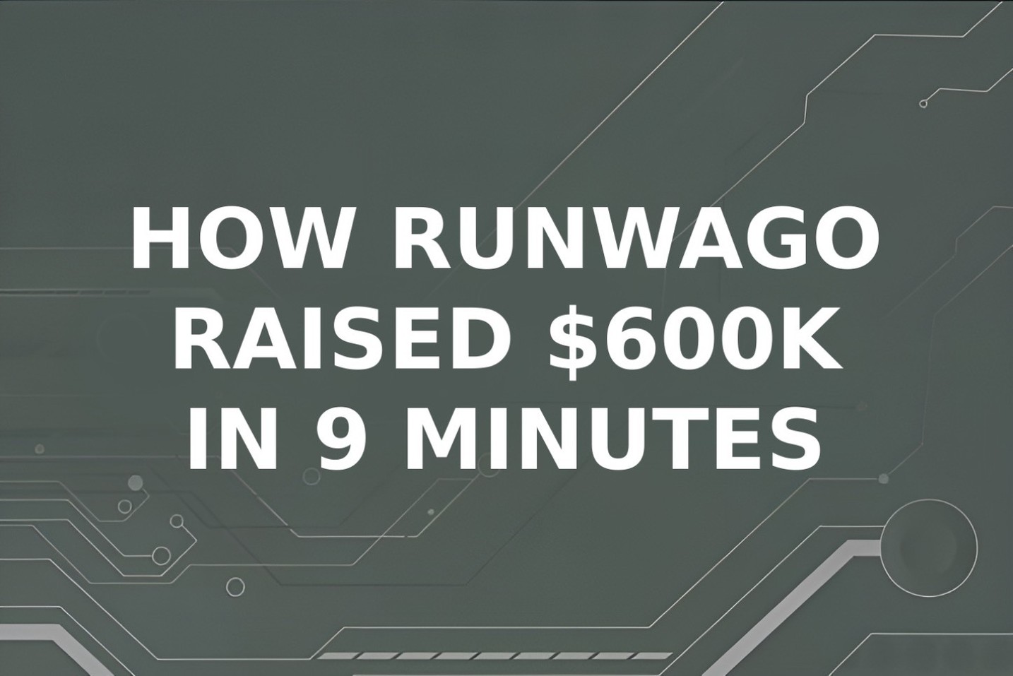How Runwago raised $600K in 9 minutes and why you might be excited for its next phase