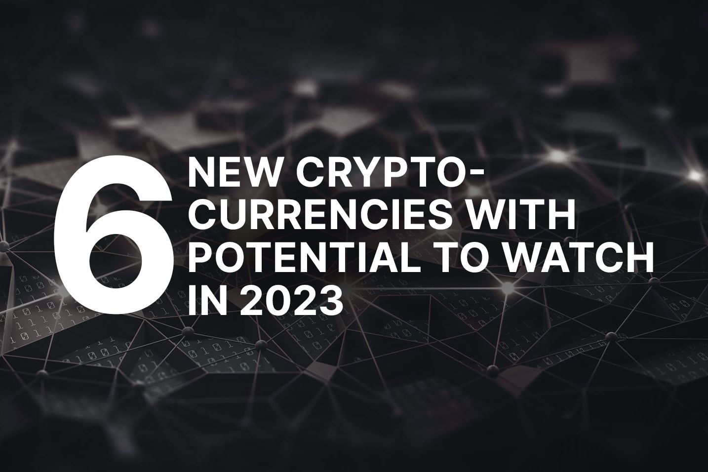 6 new cryptocurrencies with potential to watch in 2023
