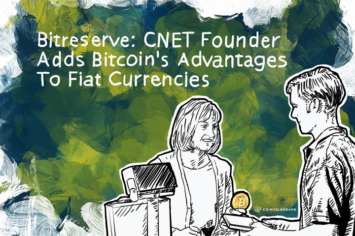 Bitreserve: CNET Founder Adds Bitcoin's Advantages To Fiat Currencies