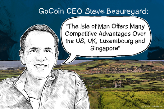 GoCoin CEO Steve Beauregard: “The Isle of Man Offers Many Competitive Advantages Over the US, UK, Luxembourg and Singapore"