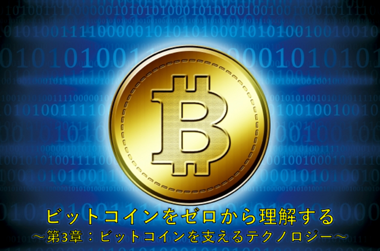 ビットコインをゼロから理解する 〜第3章:ビットコインを支えるテクノロジー〜