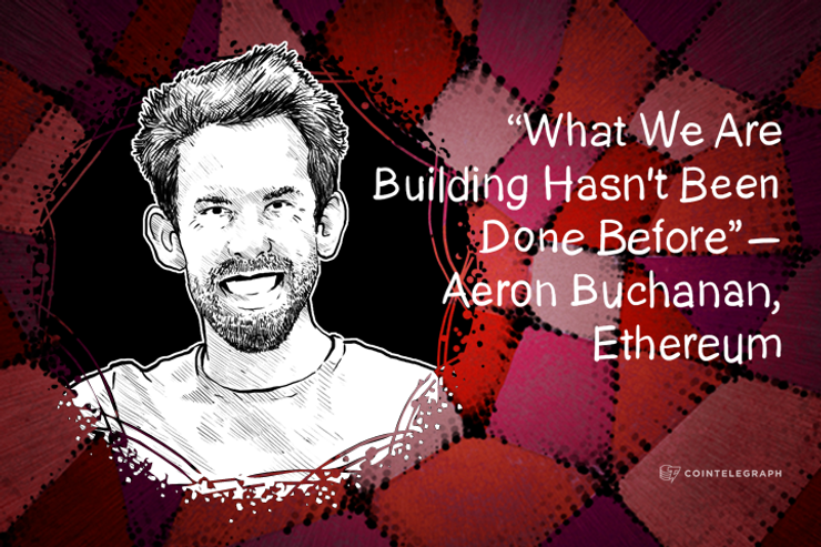 “What We Are Building Hasn't Been Done Before” - Aeron Buchanan, Ethereum