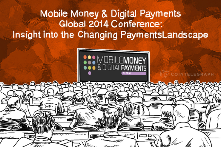 Mobile Money & Digital Payments Global 2014 Conference: Insight into the Changing Payments Landscape