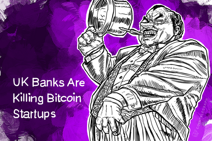 UK Banks Are Killing Bitcoin Startups